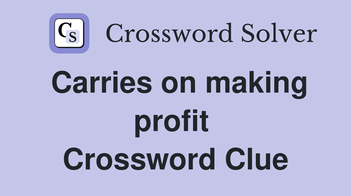 Carries on making profit  Crossword Clue