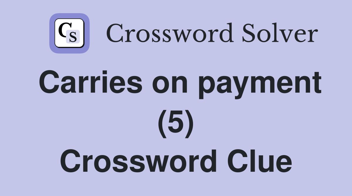 Carries on payment (5) Crossword Clue