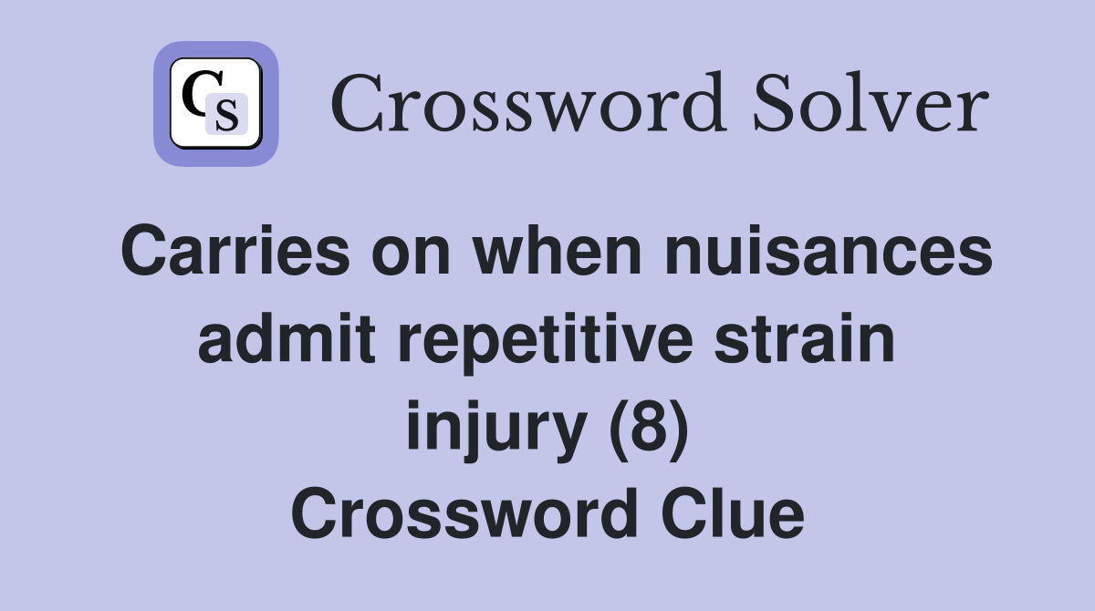 Carries on when nuisances admit repetitive strain injury (8) Crossword Clue