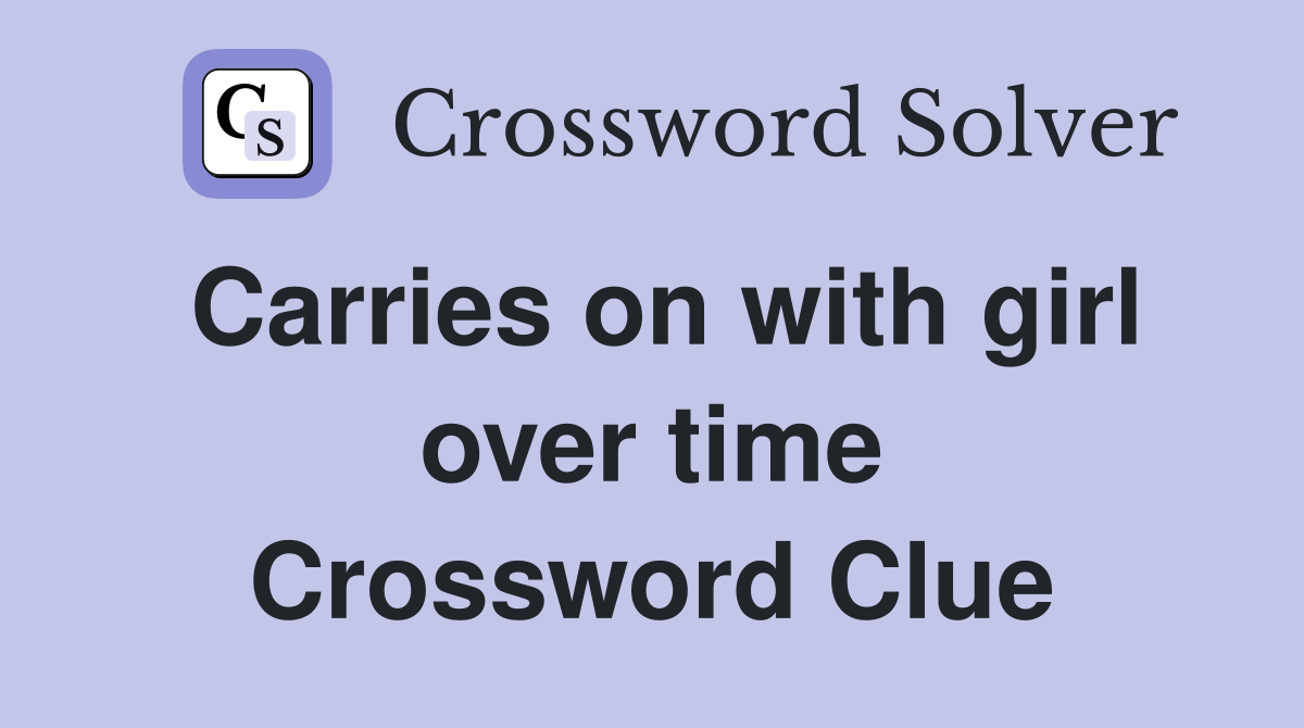 Carries on with girl over time Crossword Clue