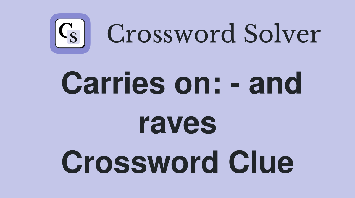 Carries on: - and raves Crossword Clue