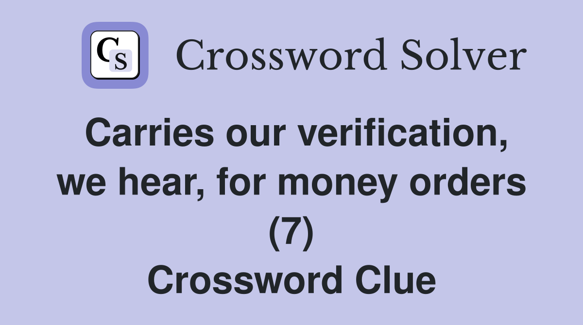 Carries our verification, we hear, for money orders (7) Crossword Clue
