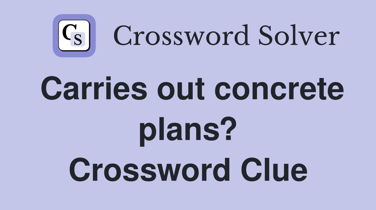 Carries out concrete plans? Crossword Clue