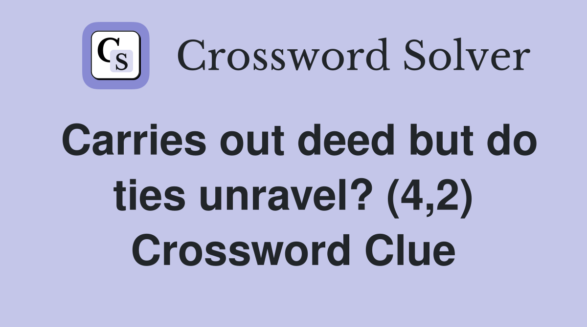 Carries out deed but do ties unravel? (4,2) Crossword Clue