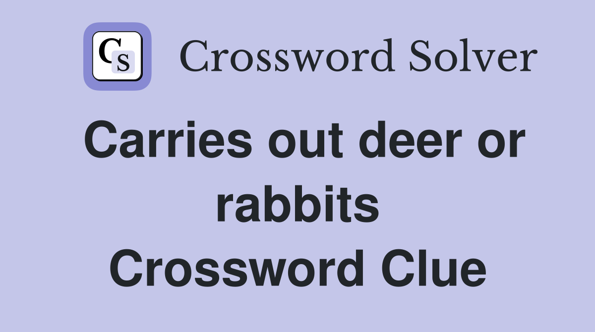 Carries out deer or rabbits Crossword Clue