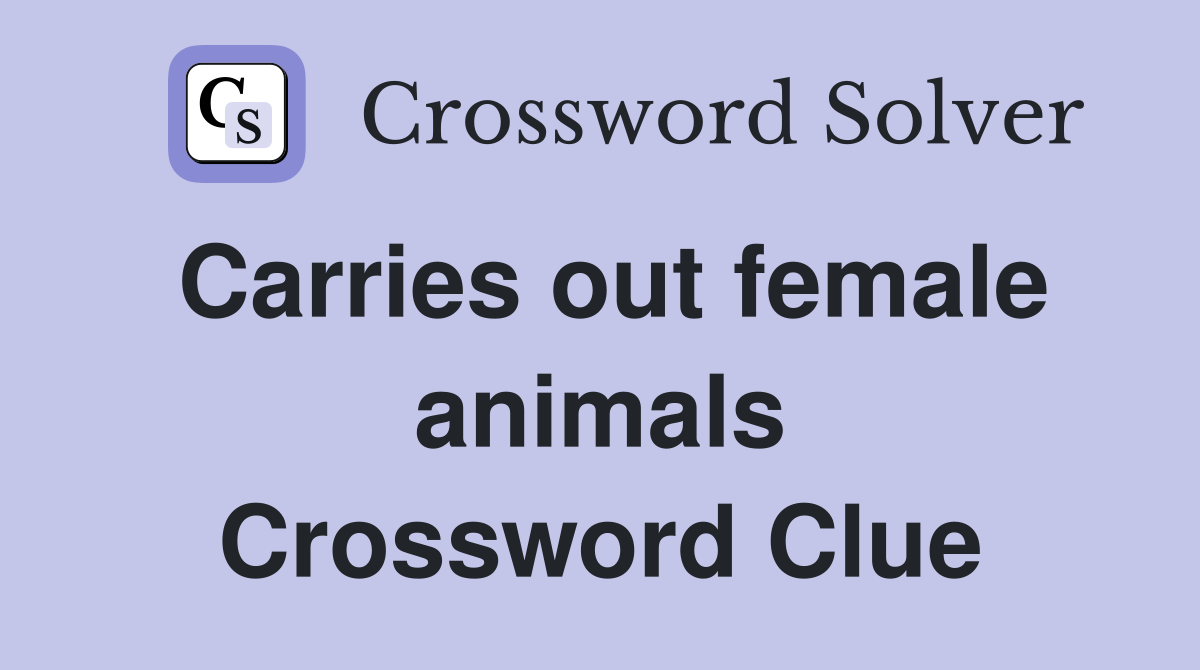 Carries out female animals Crossword Clue
