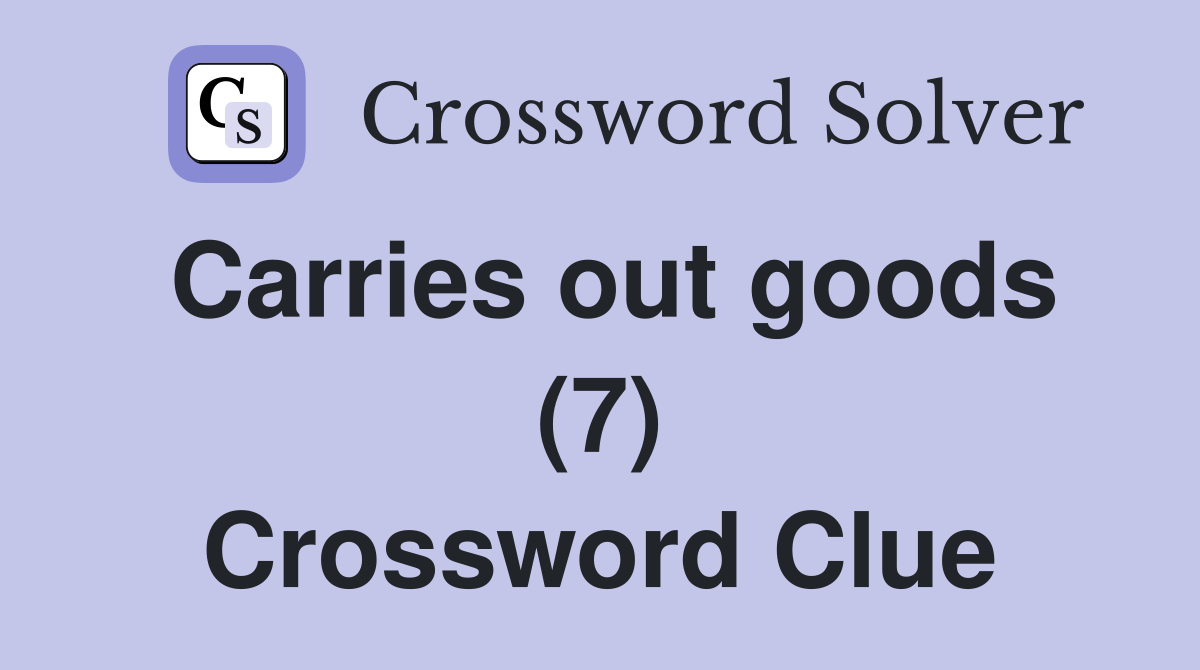 Carries out goods (7) Crossword Clue