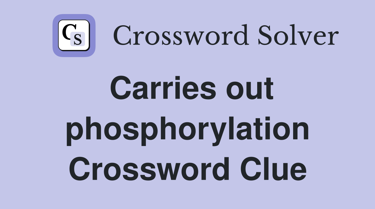 Carries out phosphorylation Crossword Clue