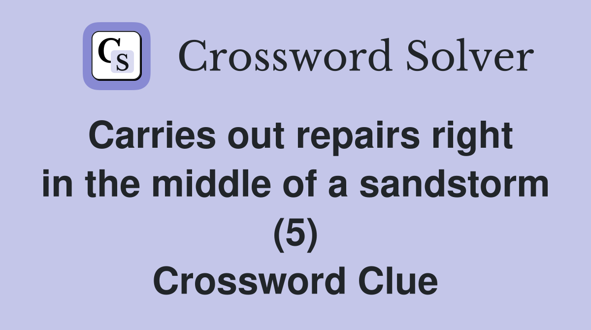 Carries out repairs right in the middle of a sandstorm (5) Crossword Clue