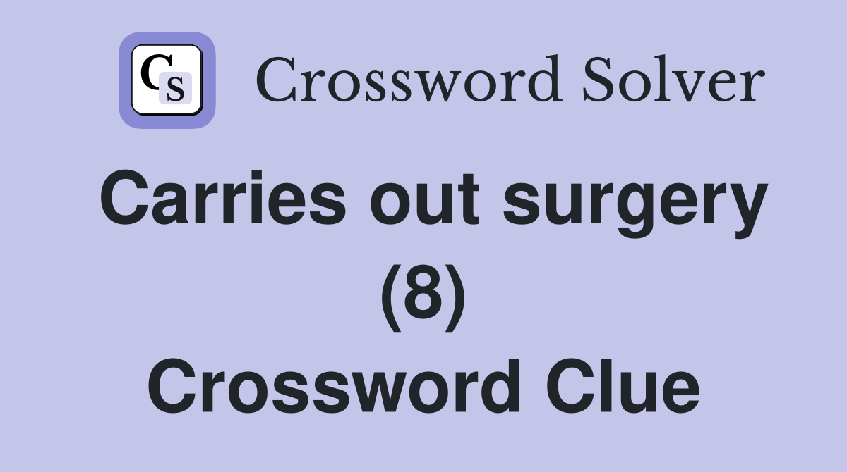 Carries out surgery (8) Crossword Clue
