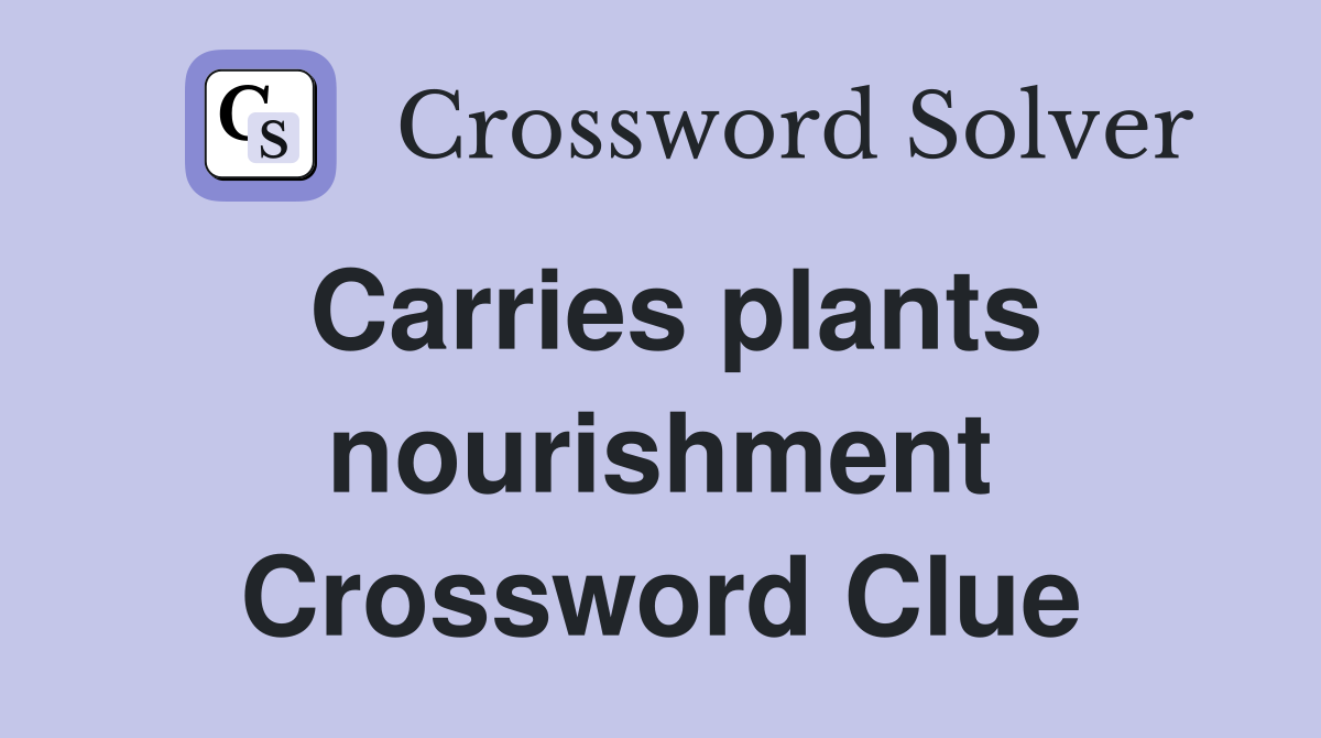 Carries plants nourishment Crossword Clue
