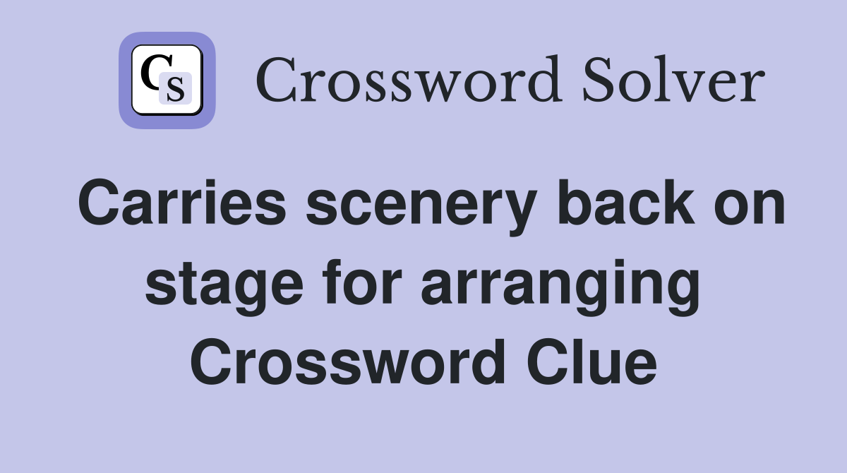 Carries scenery back on stage for arranging Crossword Clue
