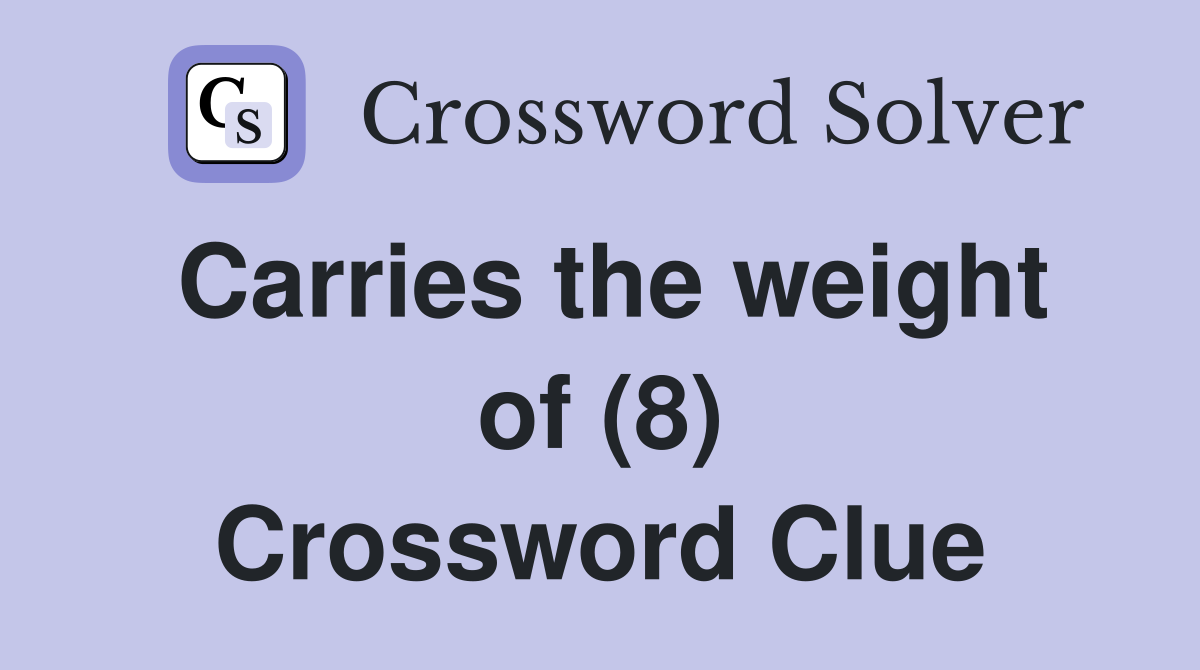 Carries the weight of (8) Crossword Clue