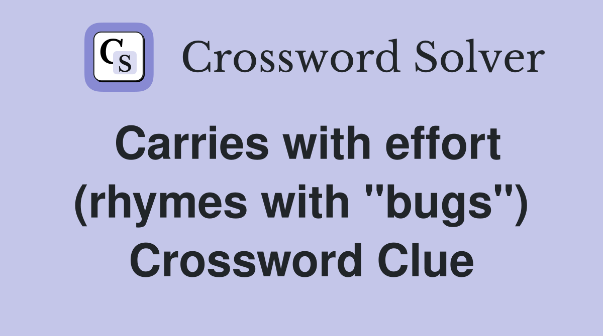 Carries with effort (rhymes with "bugs") Crossword Clue