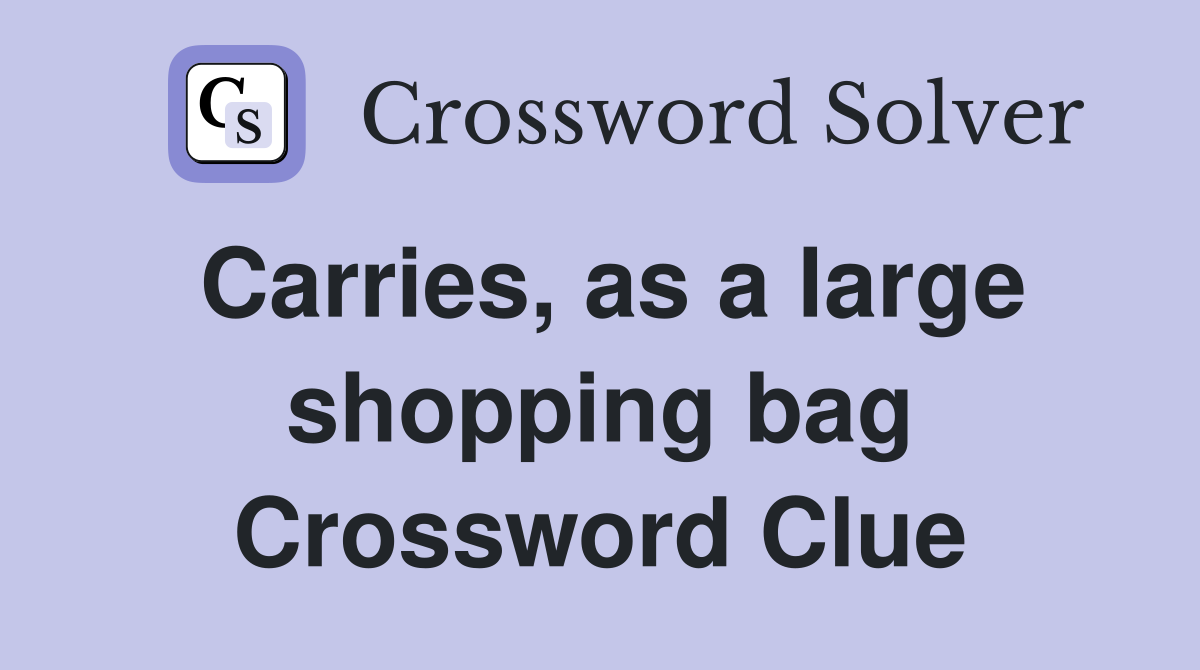 Carries, as a large shopping bag Crossword Clue