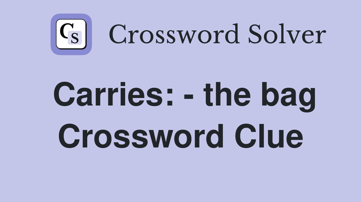 Carries: - the bag Crossword Clue
