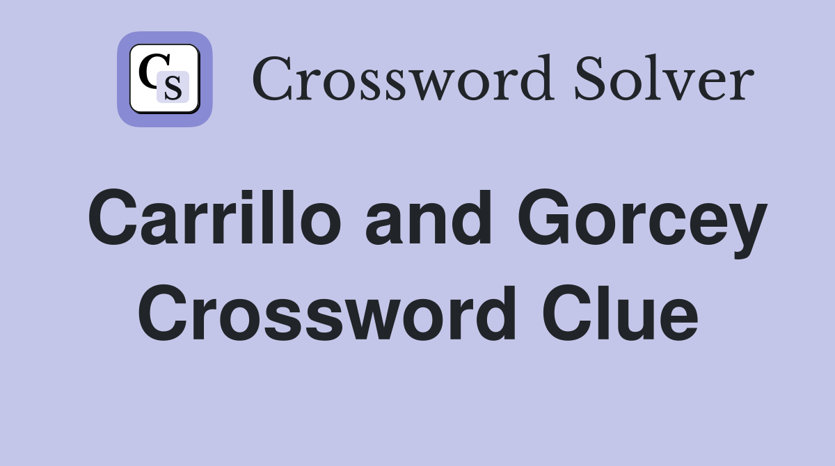Carrillo and Gorcey Crossword Clue