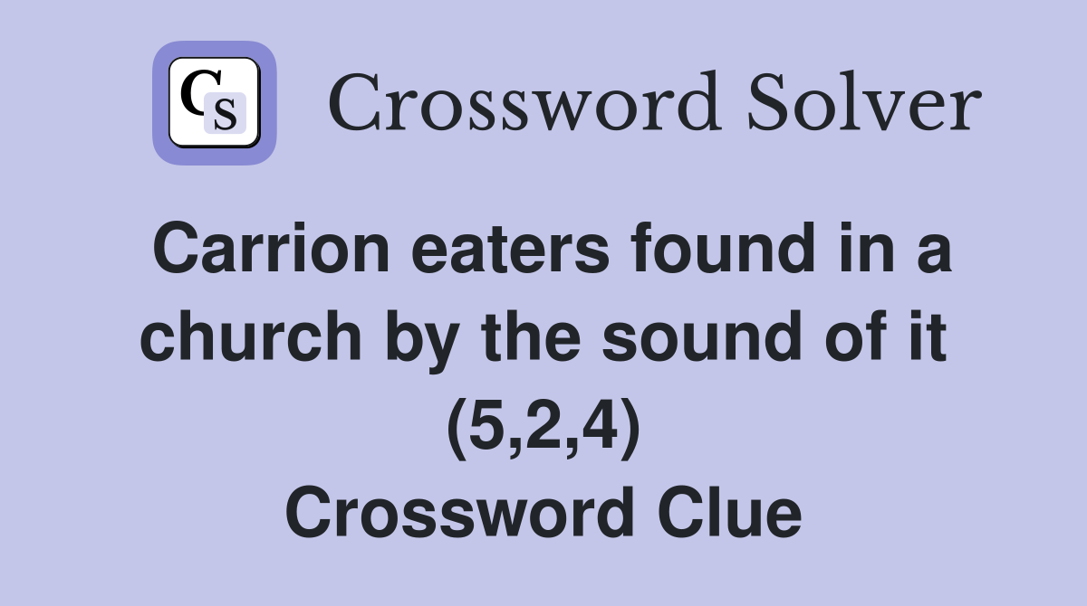 Carrion eaters found in a church by the sound of it (5,2,4) Crossword Clue
