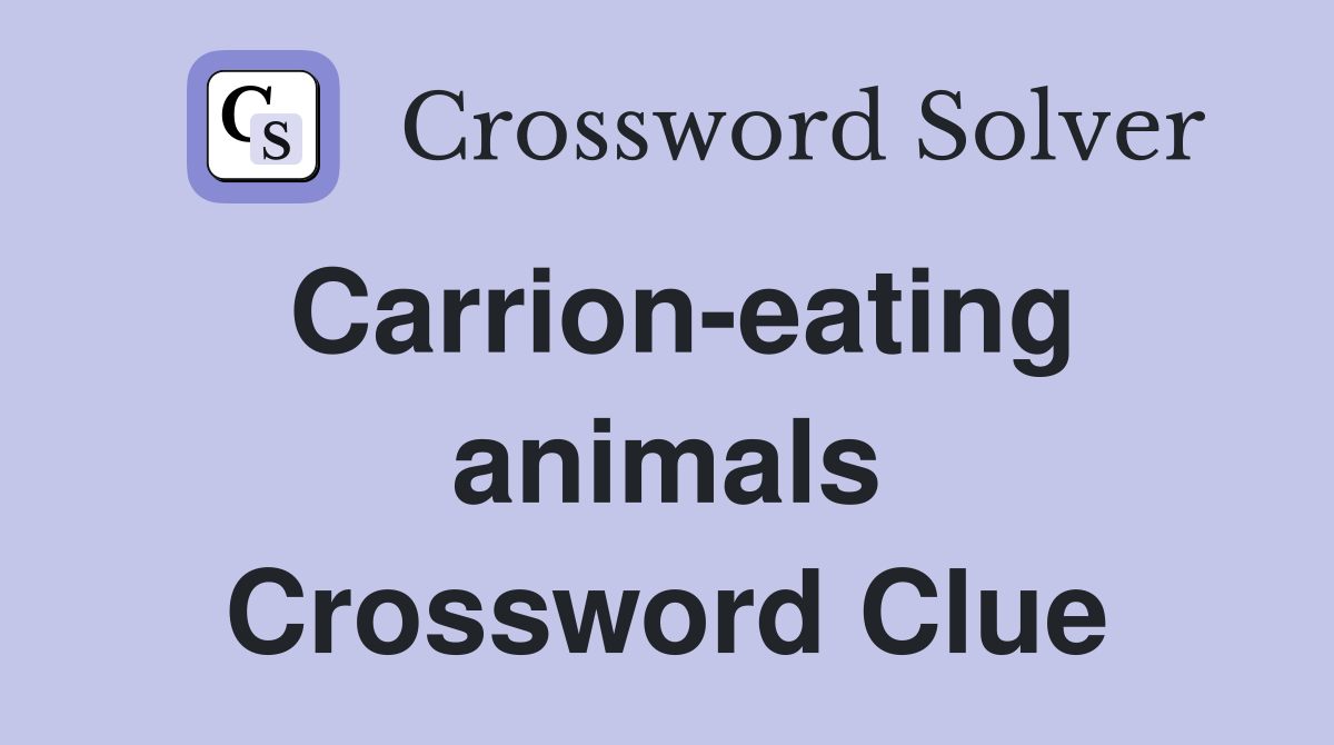 Carrion-eating animals Crossword Clue