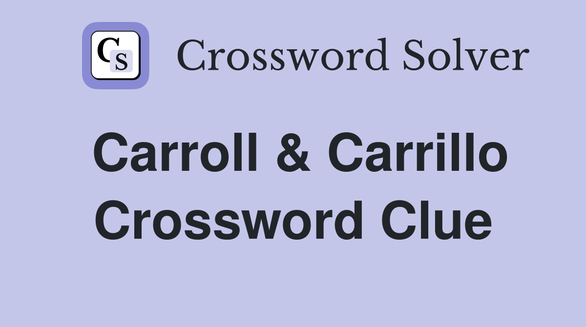 Carroll & Carrillo Crossword Clue