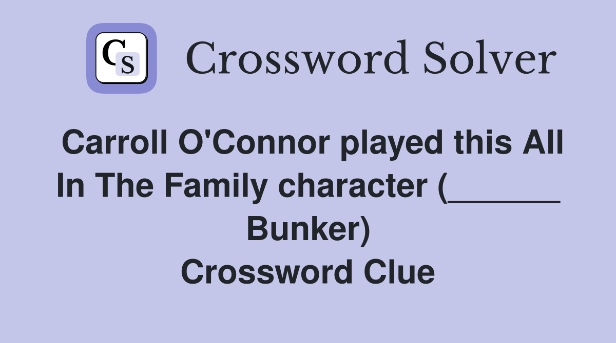 Carroll O'Connor played this All In The Family character (______ Bunker) Crossword Clue