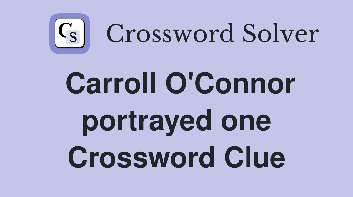 Carroll O'Connor portrayed one Crossword Clue