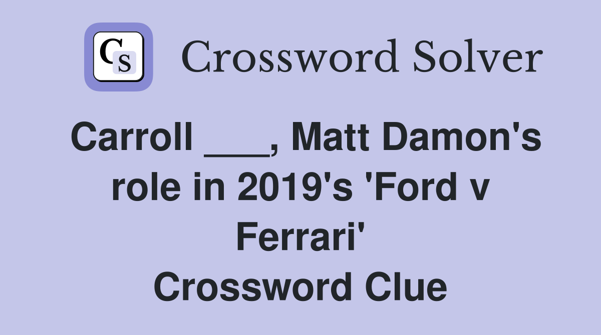Carroll ___, Matt Damon's role in 2019's 'Ford v Ferrari' Crossword Clue