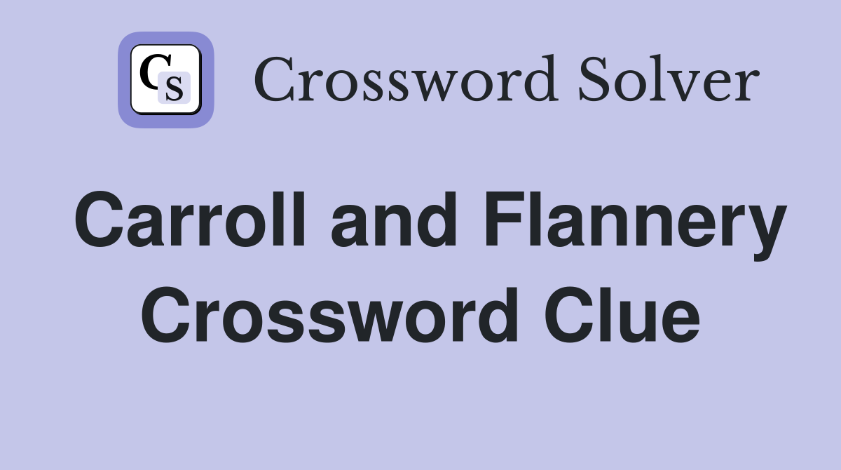 Carroll and Flannery Crossword Clue