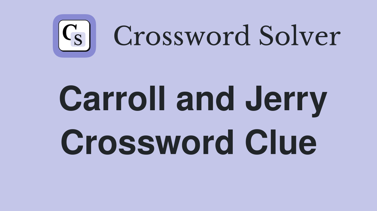 Carroll and Jerry Crossword Clue