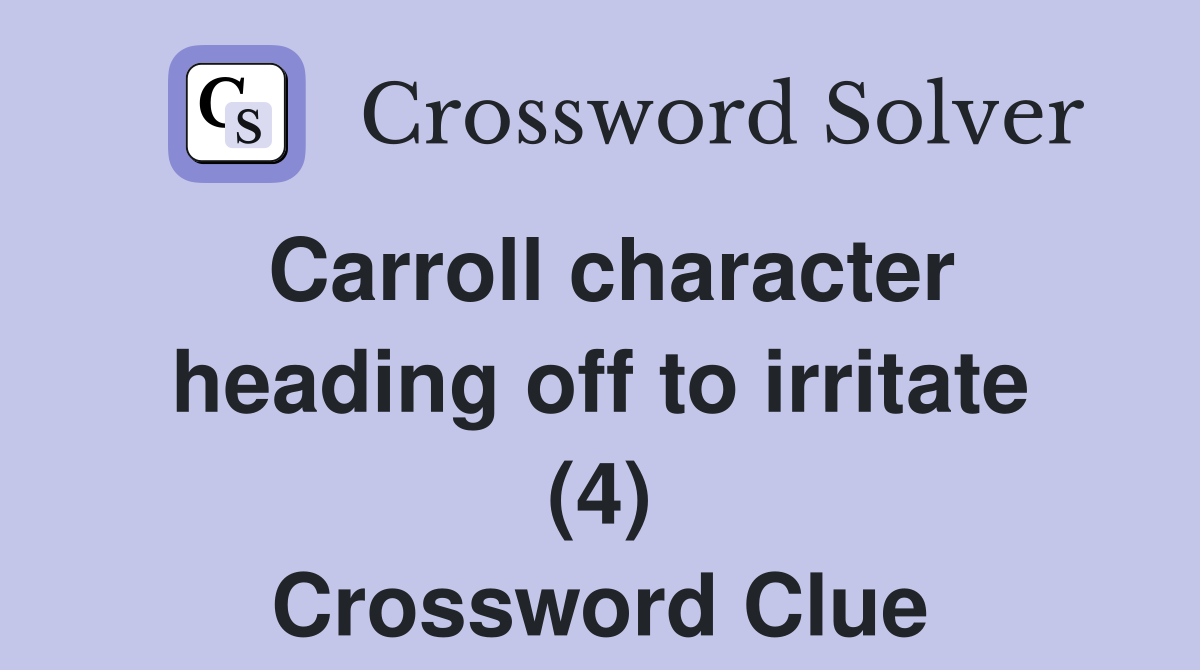 Carroll character heading off to irritate (4) Crossword Clue