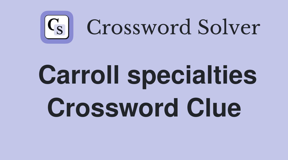 Carroll specialties Crossword Clue