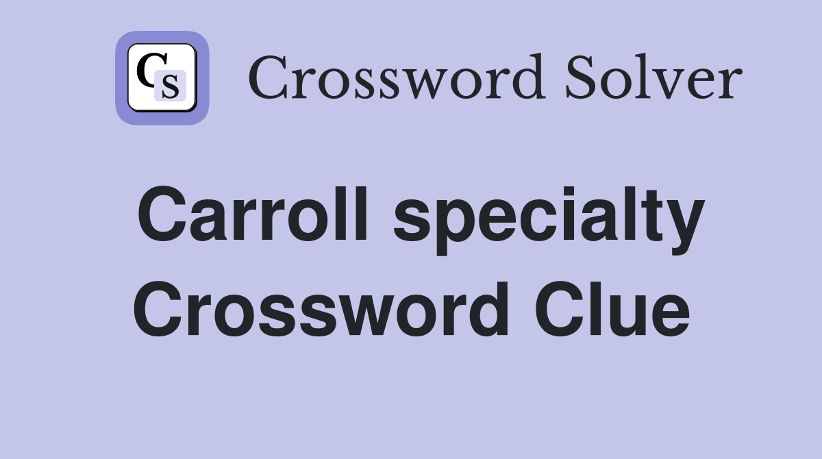 Carroll specialty Crossword Clue