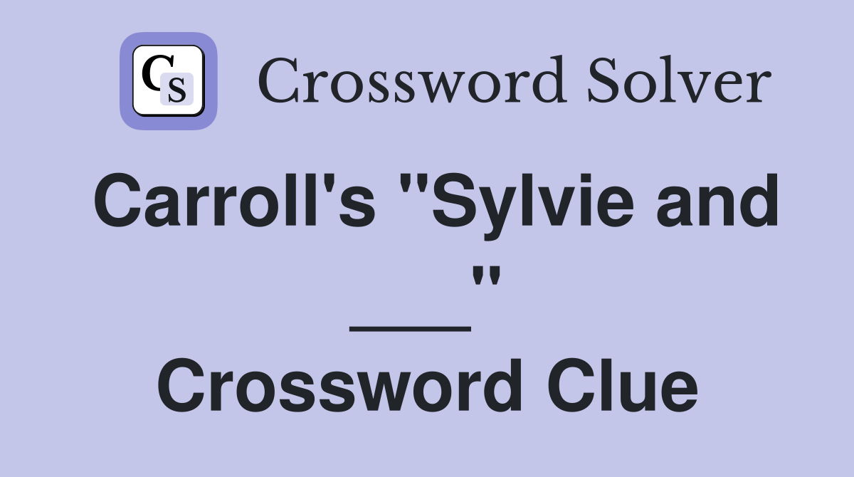 Carroll's "Sylvie and ___" Crossword Clue