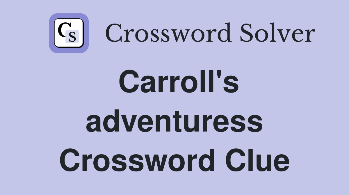 Carroll's adventuress Crossword Clue