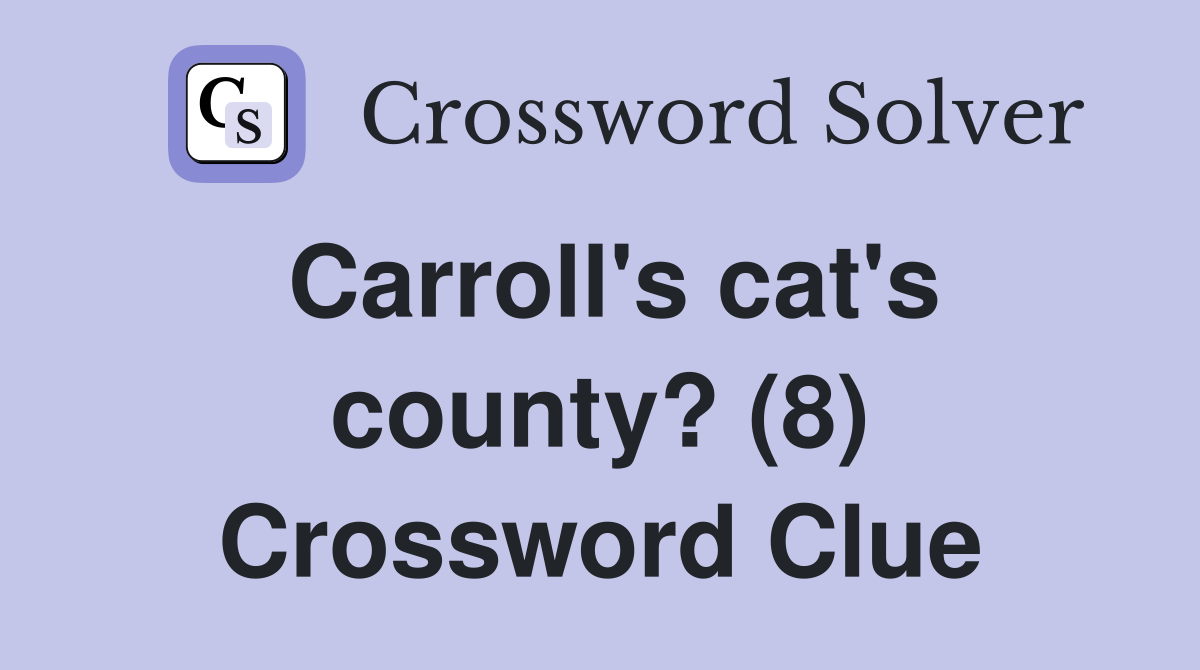 Carroll's cat's county? (8) Crossword Clue
