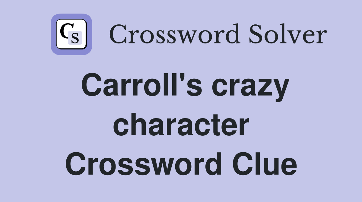 Carroll's crazy character Crossword Clue