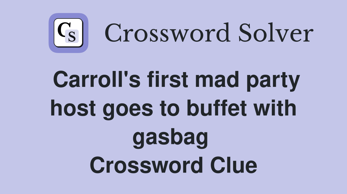 Carroll's first mad party host goes to buffet with gasbag  Crossword Clue