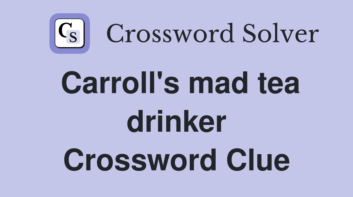 Carroll's mad tea drinker Crossword Clue