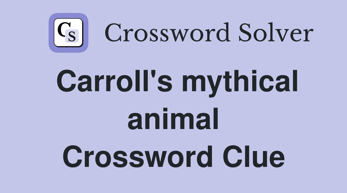Carroll's mythical animal Crossword Clue