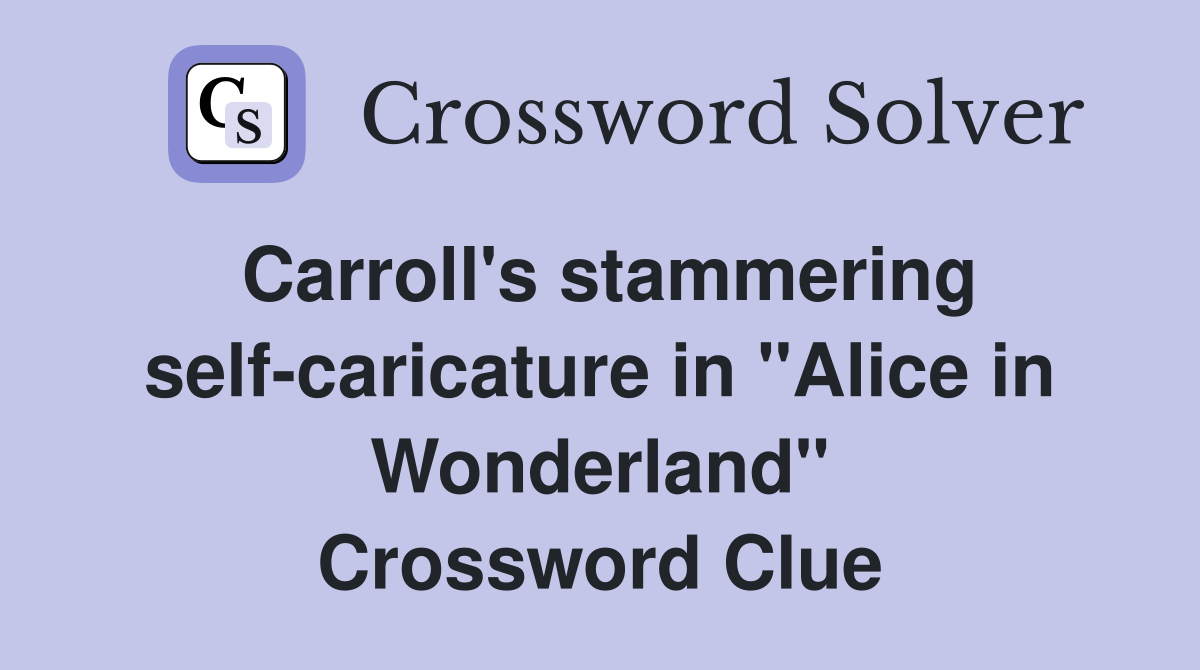 Carroll's stammering self-caricature in "Alice in Wonderland" Crossword Clue