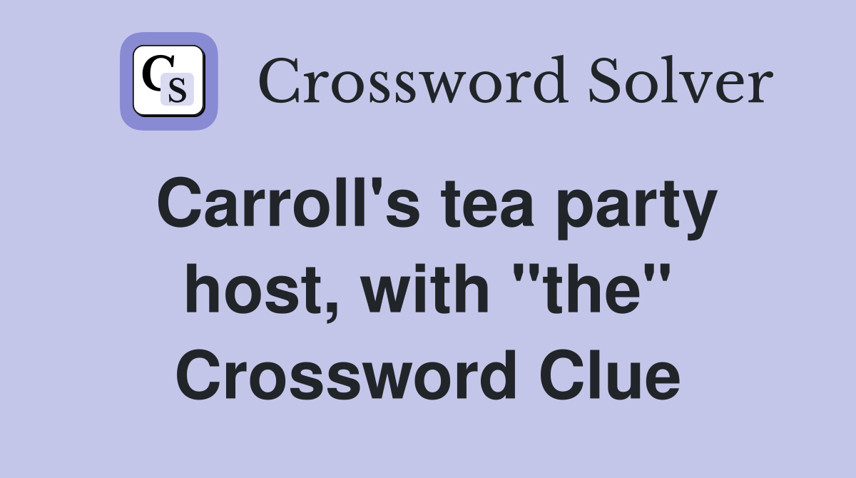 Carroll's tea party host, with "the" Crossword Clue
