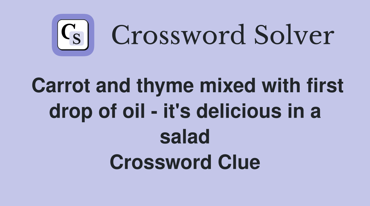 Carrot and thyme mixed with first drop of oil - it's delicious in a salad Crossword Clue