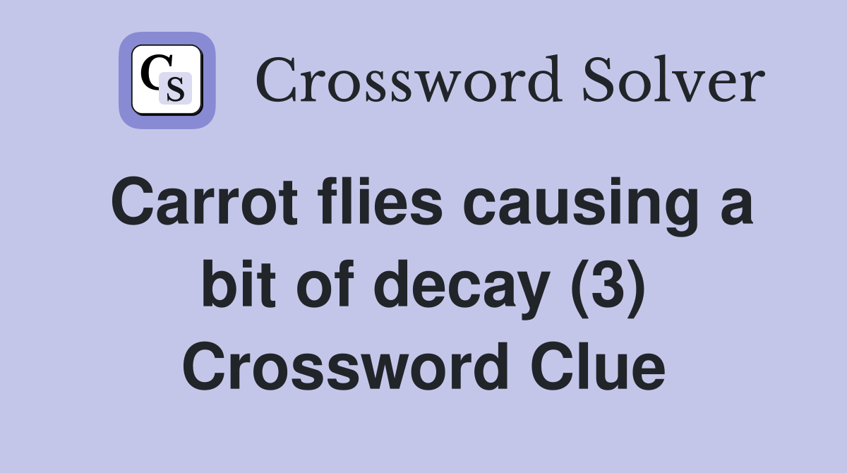 Carrot flies causing a bit of decay (3) Crossword Clue
