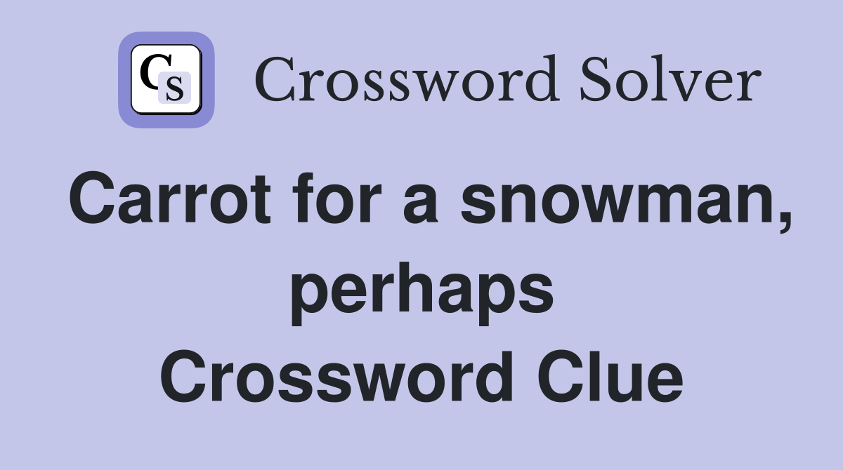Carrot for a snowman, perhaps Crossword Clue