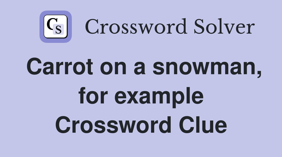 Carrot on a snowman, for example Crossword Clue