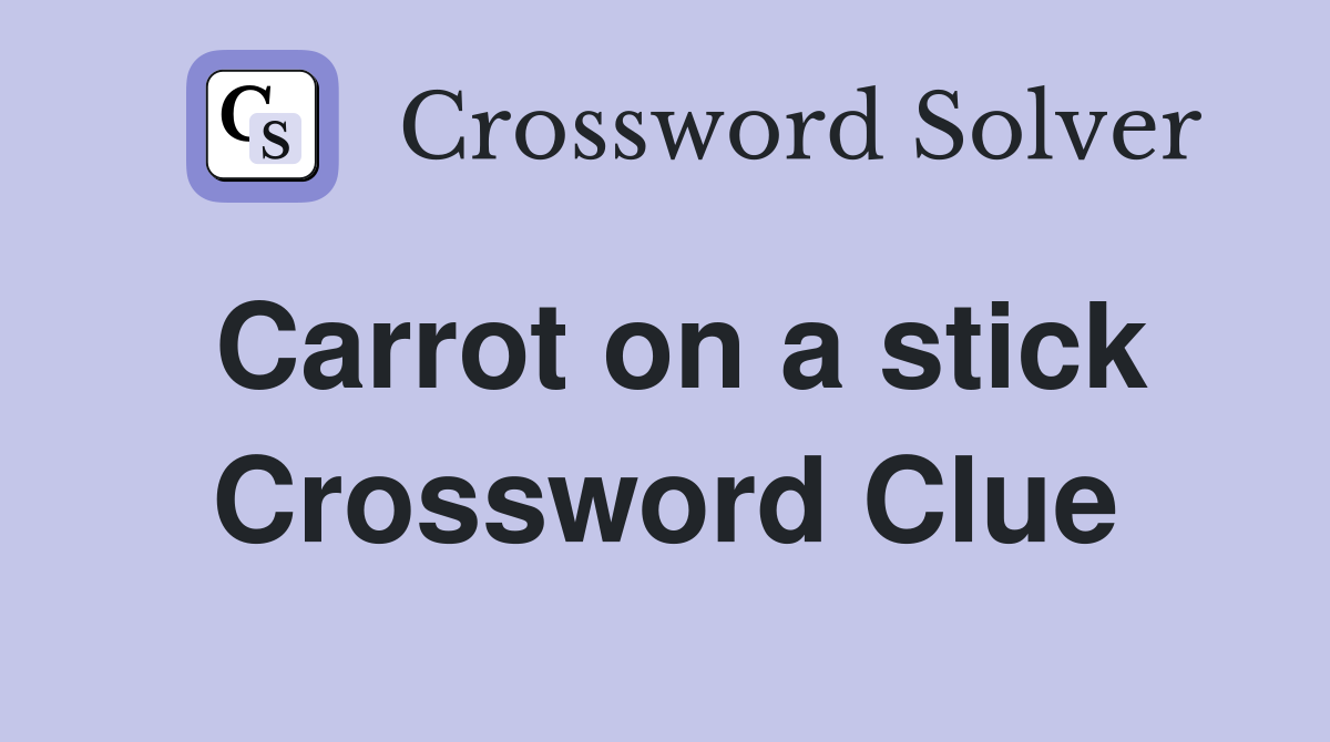 Carrot on a stick Crossword Clue