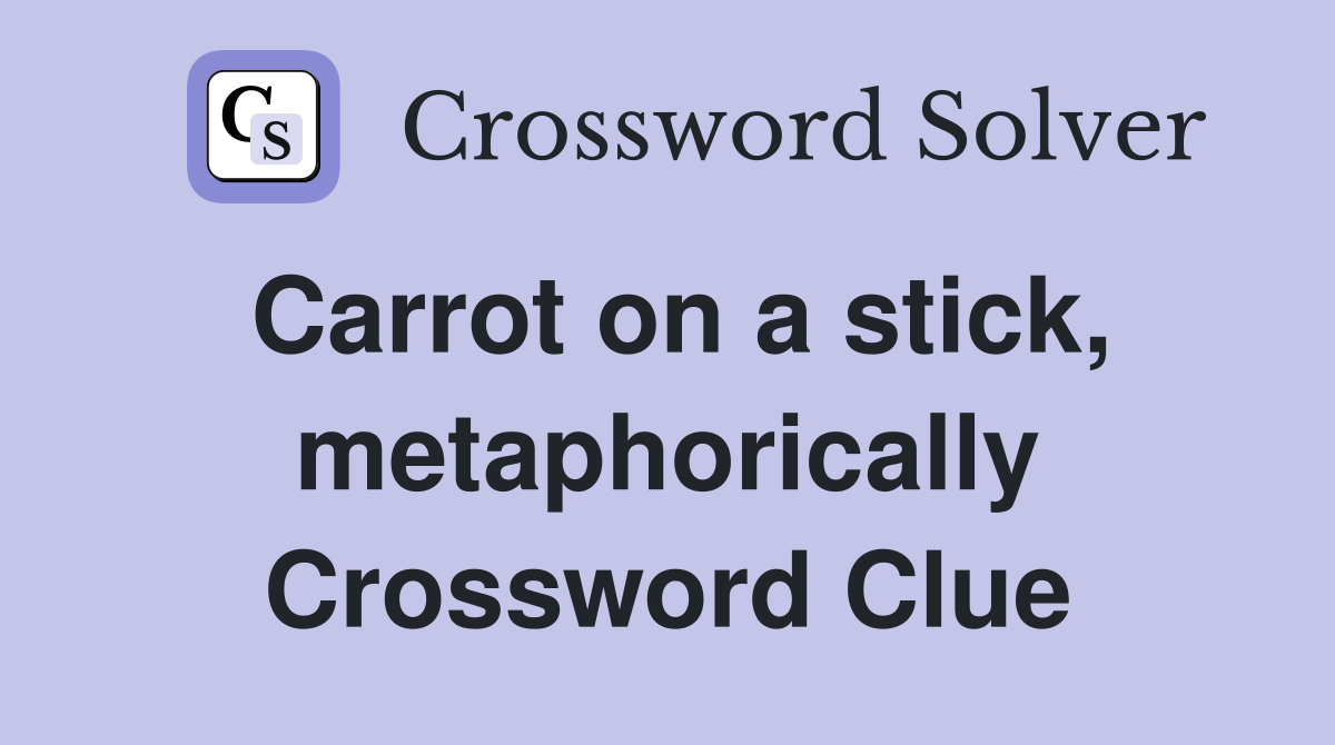 Carrot on a stick, metaphorically Crossword Clue