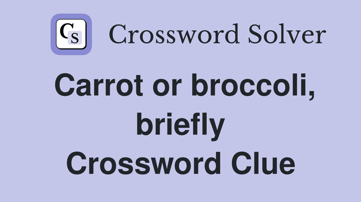 Carrot or broccoli, briefly Crossword Clue