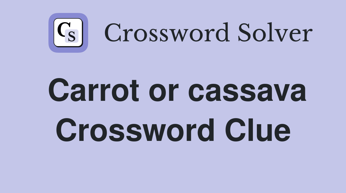 Carrot or cassava Crossword Clue