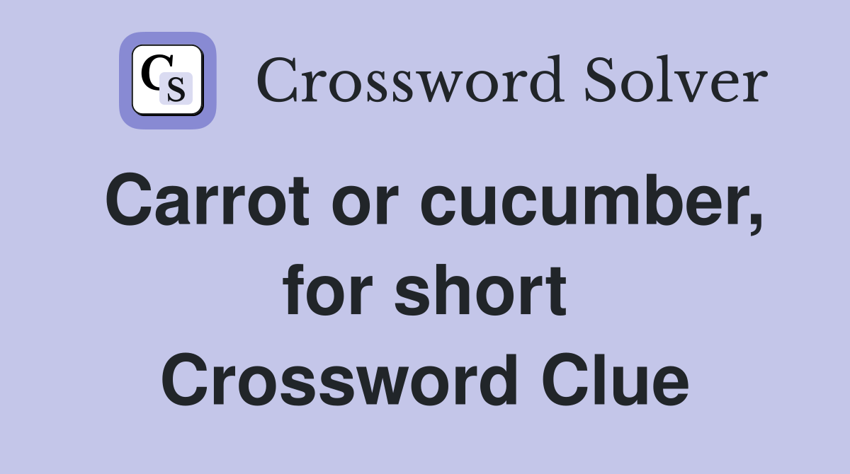 Carrot or cucumber, for short Crossword Clue